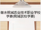 衡水桃城农业技术职业学校学费(桃城农校学费)