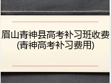 眉山青神县高考补习班收费(青神高考补习费用)