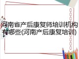 河南省产后康复师培训机构有哪些(河南产后康复培训)