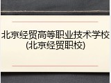 北京经贸高等职业技术学校(北京经贸职校)