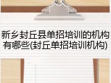 新乡封丘县单招培训的机构有哪些(封丘单招培训机构)