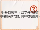 封开县哪里可以学开挖机?学费多少?(封开学挖机费用)