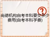 尚德机构自考本科要交多少费用(自考本科学费)