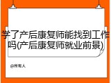 学了产后康复师能找到工作吗(产后康复师就业前景)