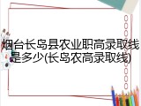 烟台长岛县农业职高录取线是多少(长岛农高录取线)
