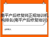 南平产后修复师正规培训机构排名(南平产后修复培训)
