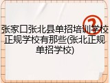 张家口张北县单招培训学校正规学校有那些(张北正规单招学校)