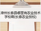 漳州长泰县哪里有农业技术学校啊(长泰农业技校)