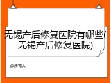 无锡产后修复医院有哪些(无锡产后修复医院)
