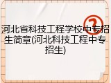 河北省科技工程学校中专招生简章(河北科技工程中专招生)