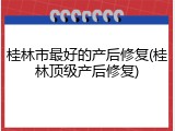 桂林市最好的产后修复(桂林顶级产后修复)
