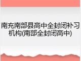 南充南部县高中全封闭补习机构(南部全封闭高中)