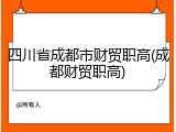 四川省成都市财贸职高(成都财贸职高)