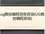 ug数控编程信息咨询(UG数控编程咨询)