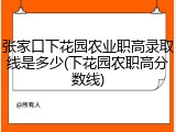 张家口下花园农业职高录取线是多少(下花园农职高分数线)