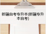 新疆自考专升本(新疆专升本自考)