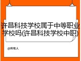 许昌科技学校属于中等职业学校吗(许昌科技学校中职)