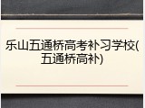 乐山五通桥高考补习学校(五通桥高补)