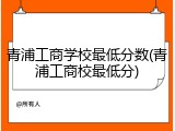 青浦工商学校最低分数(青浦工商校最低分)