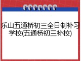 乐山五通桥初三全日制补习学校(五通桥初三补校)