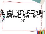 乐山金口河寒假初三物理补习课程(金口河初三物理补习)