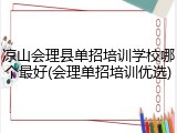 凉山会理县单招培训学校哪个最好(会理单招培训优选)