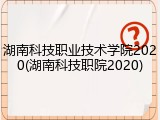 湖南科技职业技术学院2020(湖南科技职院2020)
