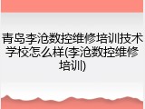 青岛李沧数控维修培训技术学校怎么样(李沧数控维修培训)