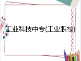 工业科技中专(工业职校)