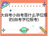 大自考小自考是什么学位报的(自考学位报考)