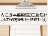 内江资中县寒假初三物理补习课程(寒假初三物理补习)