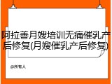 阿拉善月嫂培训无痛催乳产后修复(月嫂催乳产后修复)