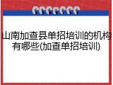 山南加查县单招培训的机构有哪些(加查单招培训)