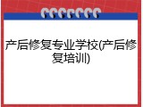 产后修复专业学校(产后修复培训)