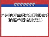 泸州纳溪单招培训班哪家好(纳溪单招培训优选)