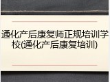 通化产后康复师正规培训学校(通化产后康复培训)