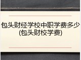 包头财经学校中职学费多少(包头财校学费)