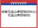赤峰元宝山单招培训中心(元宝山单招培训)