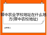 晋中农业学校地址在什么地方(晋中农校地址)