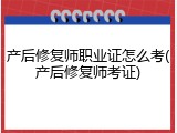 产后修复师职业证怎么考(产后修复师考证)