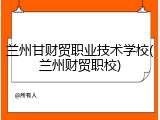兰州甘财贸职业技术学校(兰州财贸职校)