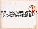 张家口自考辅导职高怎么报名(张家口自考职高报名)