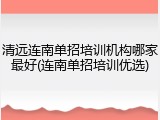 清远连南单招培训机构哪家最好(连南单招培训优选)