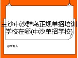 三沙中沙群岛正规单招培训学校在哪(中沙单招学校)