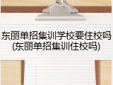 东丽单招集训学校要住校吗(东丽单招集训住校吗)