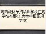 鸡西虎林单招培训学校正规学校有那些(虎林单招正规学校)