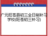 广元旺苍县初三全日制补习学校(旺苍初三补习)