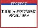 职业高中有经济学科吗(职高有经济课吗)