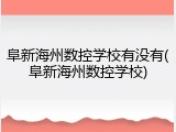 阜新海州数控学校有没有(阜新海州数控学校)