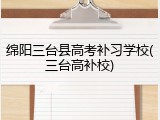 绵阳三台县高考补习学校(三台高补校)